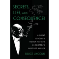 Secrets, Lies, and Consequences: A Great Scholar's Hidden Past and His Protégé's Unsolved Murder - Hardcover