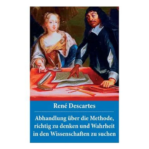 Abhandlung über die Methode, richtig zu denken und Wahrheit in den Wissenschaften zu suchen: Discours de la méthode - Paperback