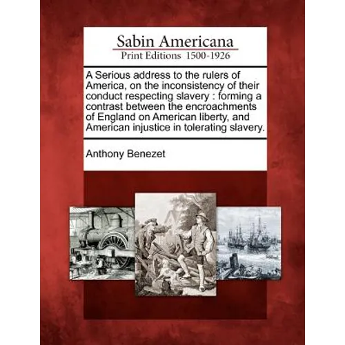 A Serious Address to the Rulers of America, on the Inconsistency of Their Conduct Respecting Slavery: Forming a Contrast Between the Encroachments of - Paperback