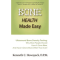 Bone Health Made Easy: Why Most People Should Have an Ultrasound Bone Density Test Done, AND Why Most, Now, Should Do So More Often Than Ever - Paperback
