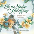 In the Shelter of His Wings: Resting in God's Tender Care - Paperback