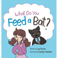 What Do you Feed a Bat: A Fun and Whimsical Way to Learn More About Bats - Hardcover