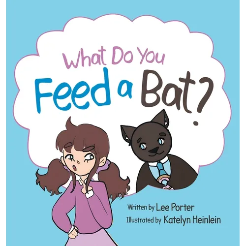 What Do you Feed a Bat: A Fun and Whimsical Way to Learn More About Bats - Hardcover