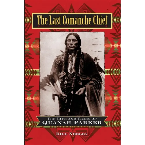 The Last Comanche Chief: The Life and Times of Quanah Parker - Hardcover