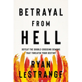 Betrayal from Hell: Defeat the Double-Crossing Demons That Threaten Your Destiny - Paperback