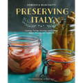 Preserving Italy: Canning, Curing, Infusing, and Bottling Italian Flavors and Traditions - Paperback