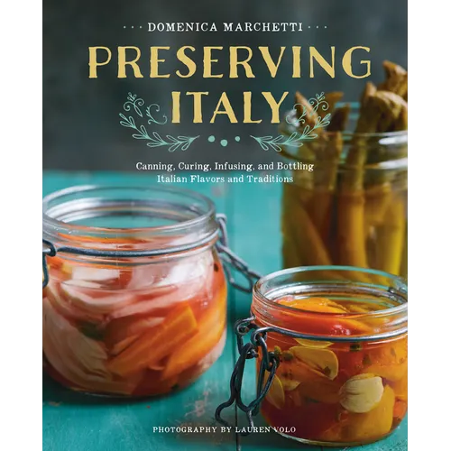 Preserving Italy: Canning, Curing, Infusing, and Bottling Italian Flavors and Traditions - Paperback