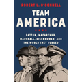 Team America: Patton, Macarthur, Marshall, Eisenhower, and the World They Forged - Hardcover