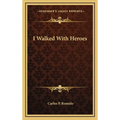 I Walked With Heroes - Hardcover
