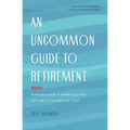 An Uncommon Guide to Retirement: Finding God's Purpose for the Next Season of Life - Paperback