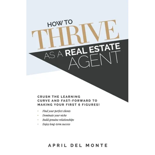 How to THRIVE as a Real Estate Agent: Crush the learning curve and fast-forward to making your first 6 figures! - Paperback