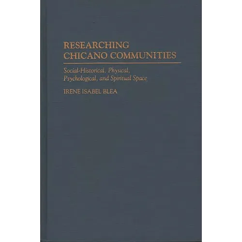 Researching Chicano Communities: Social- Historical, Physical, Psychological, and Spiritual Space - Hardcover