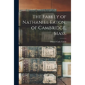 The Family of Nathaniel Eaton, of Cambridge, Mass. - Paperback