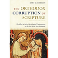 The Orthodox Corruption of Scripture: The Effect of Early Christological Controversies on the Text of the New Testament - Paperback