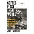 Coffee First, Then the World: One Woman's Record-Breaking Pedal Around the Planet - Hardcover