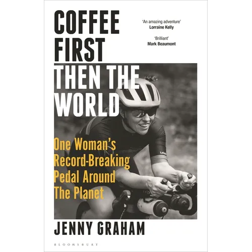 Coffee First, Then the World: One Woman's Record-Breaking Pedal Around the Planet - Hardcover