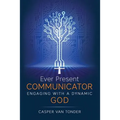 Ever Present Communicator: Engaging with a Dynamic God - Paperback