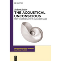 The Acoustical Unconscious: From Walter Benjamin to Alexander Kluge - Hardcover