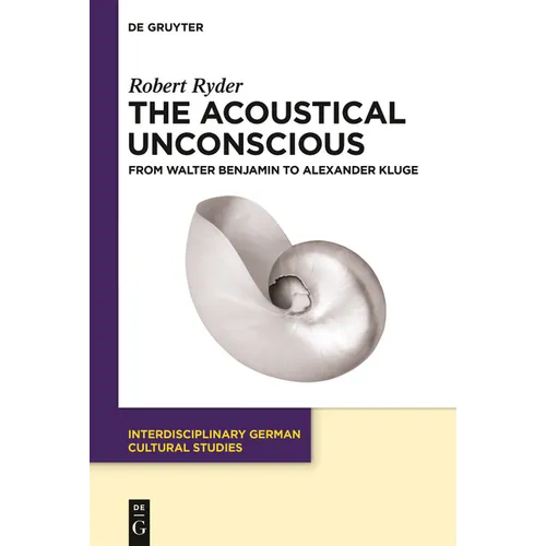 The Acoustical Unconscious: From Walter Benjamin to Alexander Kluge - Hardcover
