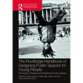 The Routledge Handbook of Designing Public Spaces for Young People: Processes, Practices and Policies for Youth Inclusion - Paperback
