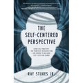 The Self-Centered Perspective: Using Self-Mastery, The Power of Introspection, and Choice to Balance Life's Ups and Downs - Paperback