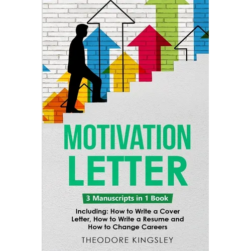 Motivation Letter: 3-in-1 Guide to Master Writing Cover Letters, Job Application Examples & How to Write Motivation Letters - Paperback