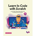 Learn to Code with Scratch: Let Your Kids' Creative Ideas Come to Life by Coding Them Into Programs [Ager 7 ]] - Paperback