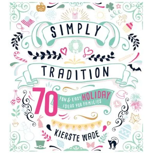Simply Tradition: 70 Fun and Easy Holiday Ideas for Families - Paperback