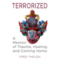 Terrorized: A Memoir of Trauma, Healing, and Coming Home - Hardcover