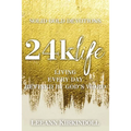 24k Life: Living Every Day Refined by God's Word - Paperback