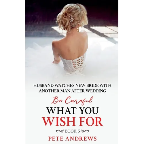Groom Watches New Bride With Another Man - Be Careful What You Wish For Book 5 - Paperback