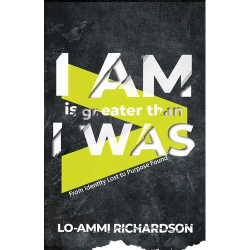 I Am is Greater Than I Was: From Identity Lost to Purpose Found - Paperback