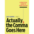 Actually, the Comma Goes Here: A Practical Guide to Punctuation - Paperback