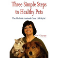 Three Simple Steps to Healthy Pets: The Holistic Animal Care Lifestyletm - Paperback