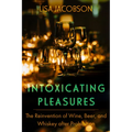 Intoxicating Pleasures: The Reinvention of Wine, Beer, and Whiskey After Prohibition Volume 83 - Hardcover