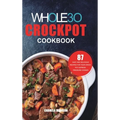 The Whole30 Crockpot Cookbook: 87 Easy and Delicious Recipes for Your Crock Pot Express Pressure Cooker - Hardcover