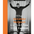 What Alexander McQueen Can Teach You about Fashion - Hardcover