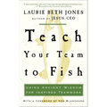Teach Your Team to Fish: Using Ancient Wisdom for Inspired Teamwork - Paperback