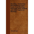 Shooting - Containing Information on Guns, Game, Trap Shooting, Retrieving, Deer Stalking and Other Aspects of Shooting - Paperback