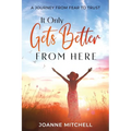 It Only Gets Better from Here: A Journey from Fear to Trust - Paperback