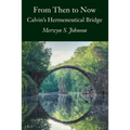 From Then To Now: Calvin's Hermeneutical Bridge - Paperback