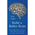 Build a Better Brain: Using Everyday Neuroscience to Train Your Brain for Motivation, Discipline, Courage, and Mental Sharpness - Hardcover