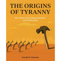 The Origins of Tyranny: War Chiefs, Divine Kings, Dictators, and Totalitarians - Paperback