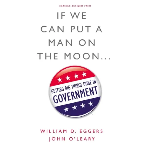 If We Can Put a Man on the Moon...: Getting Big Things Done in Government - Hardcover