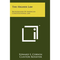 The Higher Law: Background Of American Constitutional Law - Paperback