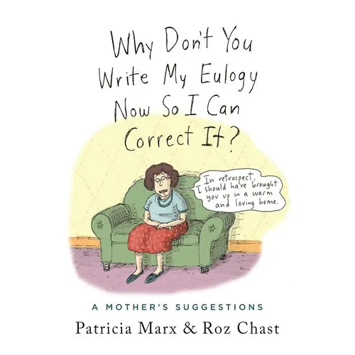 Why Don't You Write My Eulogy Now So I Can Correct It?: A Mother's Suggestions - Hardcover