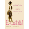 Beautiful: The Story of Julian Eltinge, America's Greatest Female Impersonator - Hardcover
