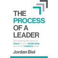 The Process of A Leader: Developing the heart of Jesus in your leadership and why it matters most - Paperback