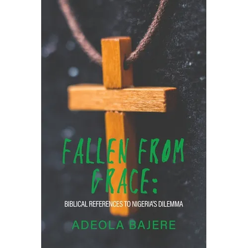 Fallen from Grace: Biblical References to Nigeria's Dilemma - Paperback