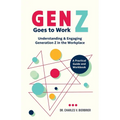 Gen Z Goes to Work: Understanding & Engaging Generation Z in the Workplace-A Practical Guide and Workbook - Paperback